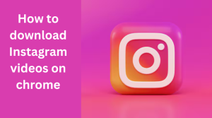 Read more about the article How to download Instagram videos on chrome